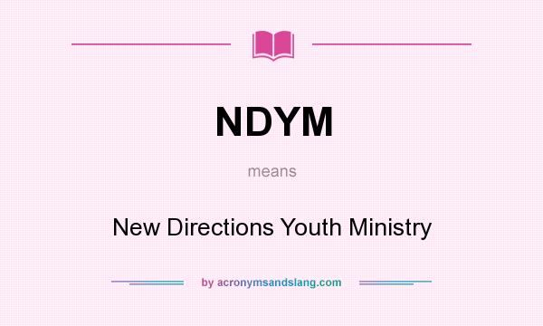 What does NDYM mean? It stands for New Directions Youth Ministry