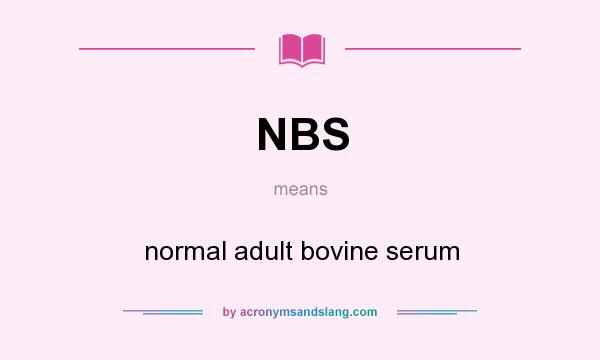 What does NBS mean? It stands for normal adult bovine serum