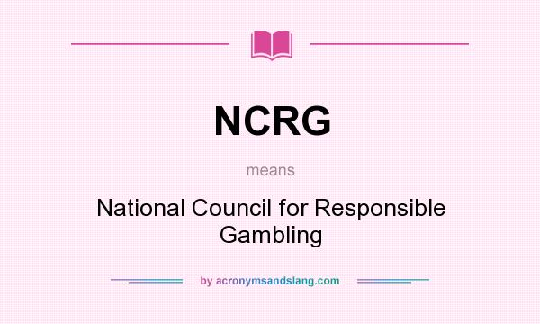 What does NCRG mean? It stands for National Council for Responsible Gambling
