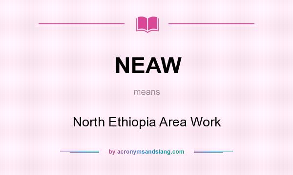 What does NEAW mean? It stands for North Ethiopia Area Work