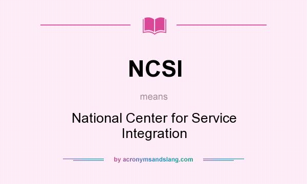 What does NCSI mean? It stands for National Center for Service Integration