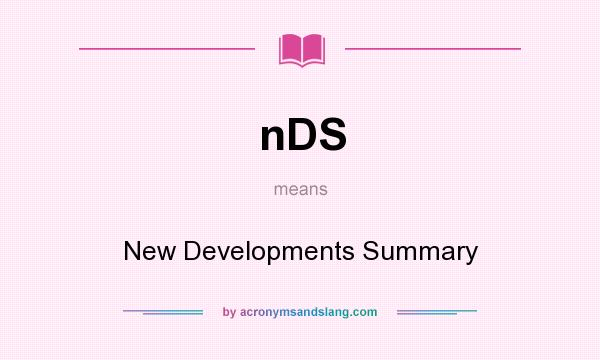 What does nDS mean? It stands for New Developments Summary