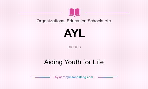 What does AYL mean? It stands for Aiding Youth for Life