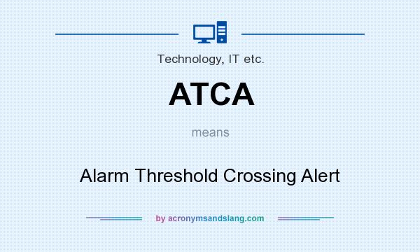 What does ATCA mean? It stands for Alarm Threshold Crossing Alert