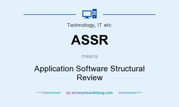 What does ASSR mean? It stands for Application Software Structural Review