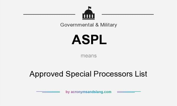 What does ASPL mean? It stands for Approved Special Processors List