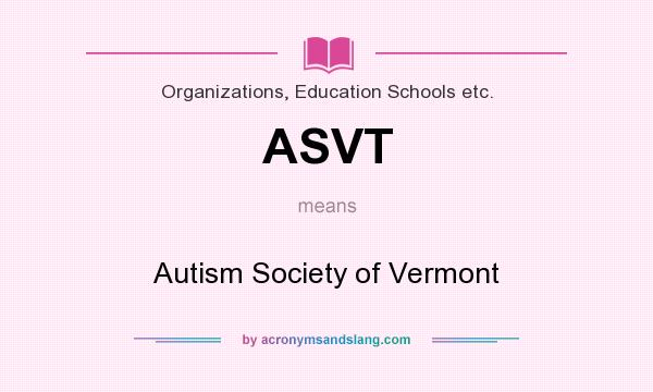What does ASVT mean? It stands for Autism Society of Vermont