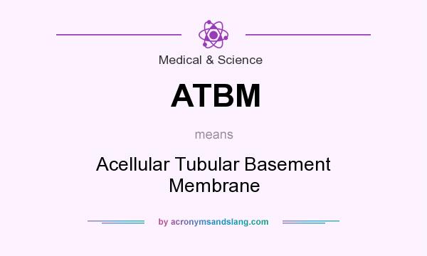 What does ATBM mean? It stands for Acellular Tubular Basement Membrane