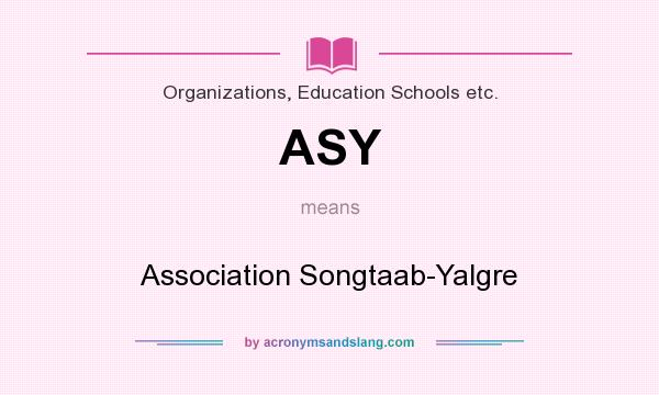 What does ASY mean? It stands for Association Songtaab-Yalgre