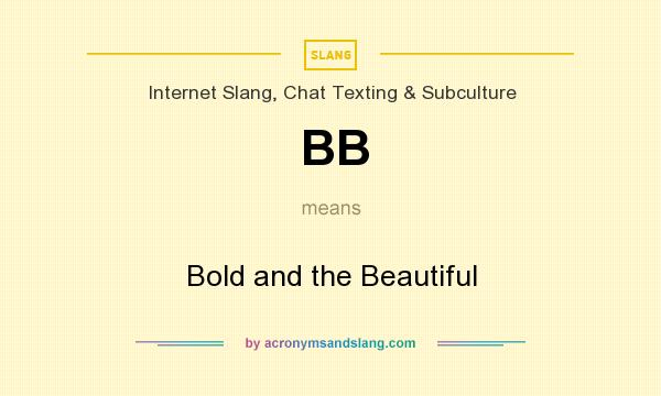 What does BB mean? It stands for Bold and the Beautiful