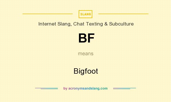 What does BF mean? It stands for Bigfoot