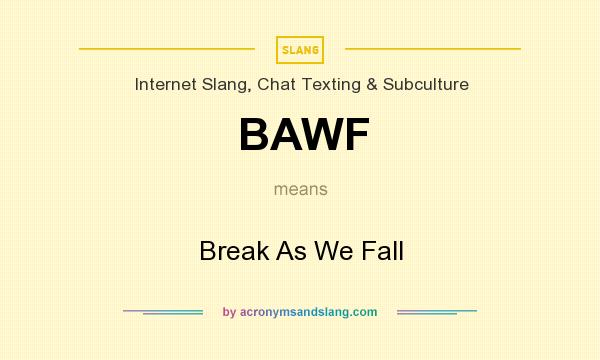 What does BAWF mean? It stands for Break As We Fall