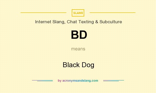 What does BD mean? It stands for Black Dog