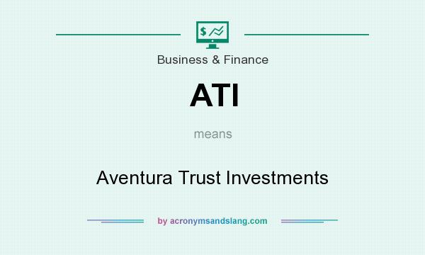 What does ATI mean? It stands for Aventura Trust Investments