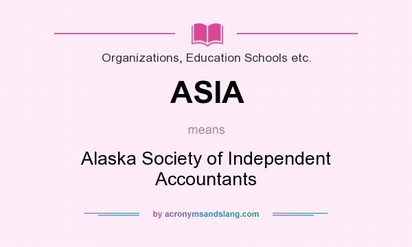 What does ASIA mean? It stands for Alaska Society of Independent Accountants