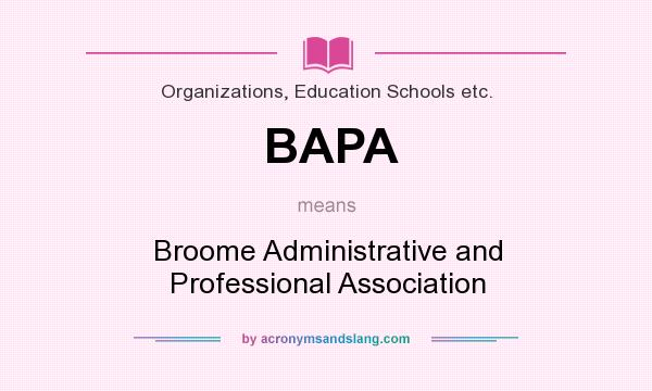 What does BAPA mean? It stands for Broome Administrative and Professional Association