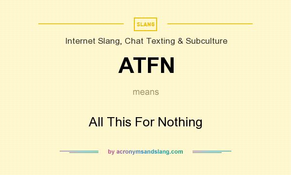What does ATFN mean? It stands for All This For Nothing