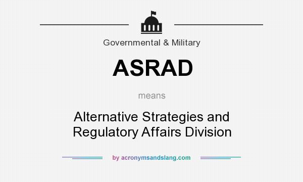 What does ASRAD mean? It stands for Alternative Strategies and Regulatory Affairs Division
