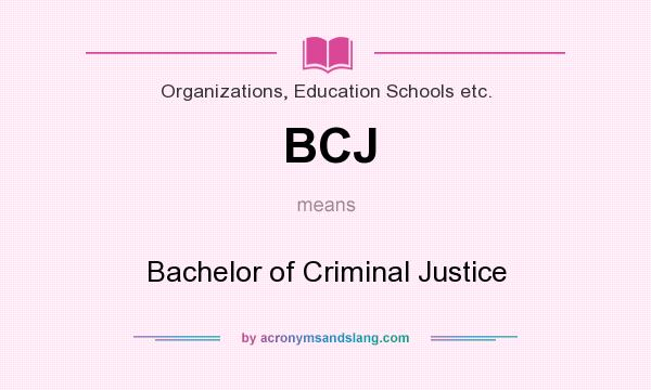 What does BCJ mean? It stands for Bachelor of Criminal Justice