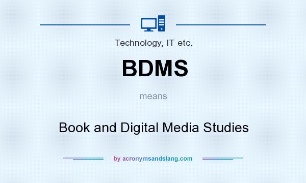 What does BDMS mean? It stands for Book and Digital Media Studies