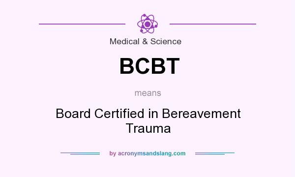 What does BCBT mean? It stands for Board Certified in Bereavement Trauma