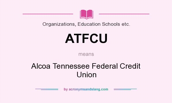 What does ATFCU mean? It stands for Alcoa Tennessee Federal Credit Union