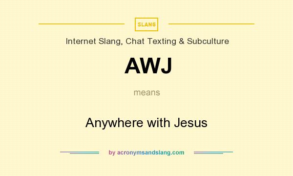 What does AWJ mean? It stands for Anywhere with Jesus
