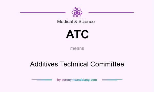What does ATC mean? It stands for Additives Technical Committee