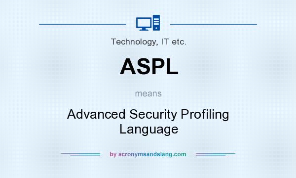 What does ASPL mean? It stands for Advanced Security Profiling Language