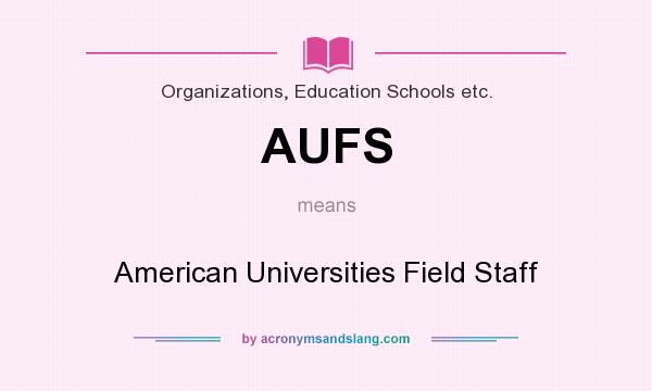 What does AUFS mean? It stands for American Universities Field Staff