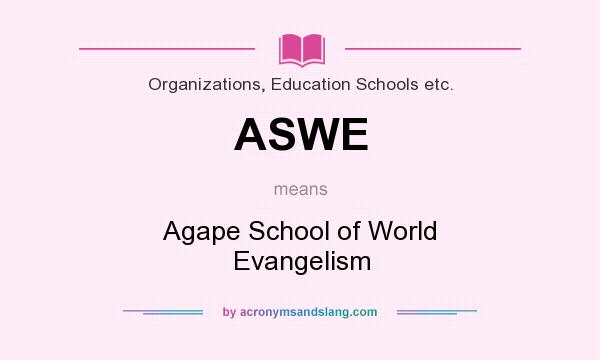 What does ASWE mean? It stands for Agape School of World Evangelism