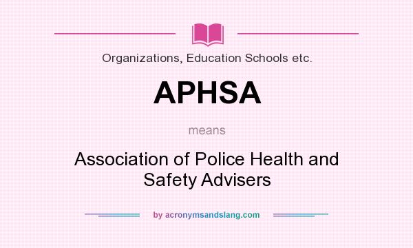 What does APHSA mean? It stands for Association of Police Health and Safety Advisers