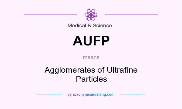 What does AUFP mean? It stands for Agglomerates of Ultrafine Particles