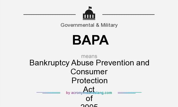 What does BAPA mean? It stands for Bankruptcy Abuse Prevention and Consumer Protection Act of 2005