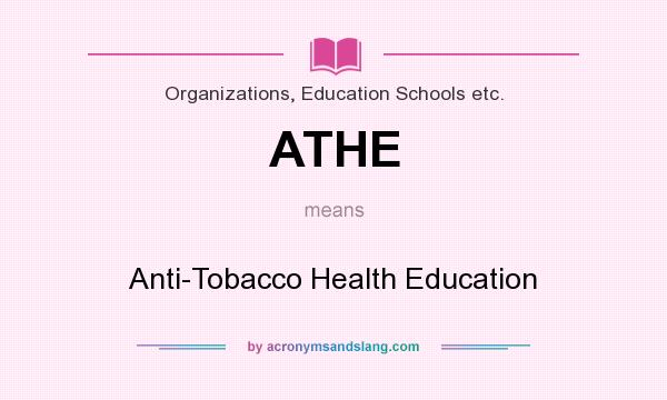 What does ATHE mean? It stands for Anti-Tobacco Health Education