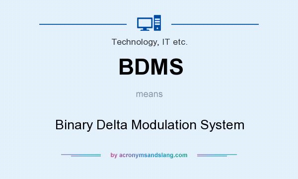 What does BDMS mean? It stands for Binary Delta Modulation System