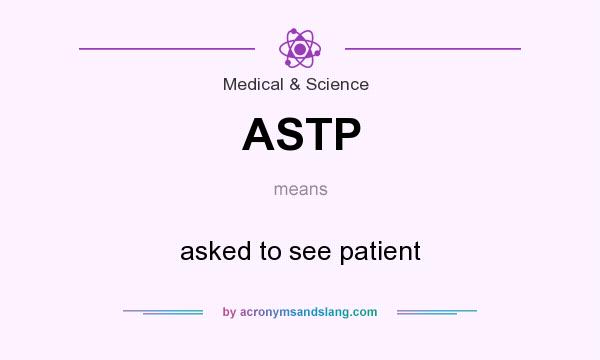 What does ASTP mean? It stands for asked to see patient