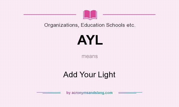 What does AYL mean? It stands for Add Your Light