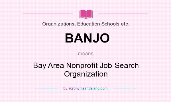 What does BANJO mean? It stands for Bay Area Nonprofit Job-Search Organization