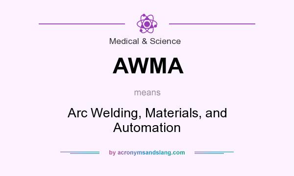 What does AWMA mean? It stands for Arc Welding, Materials, and Automation