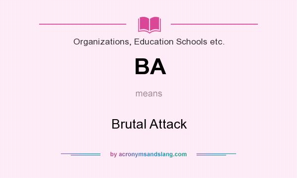 What does BA mean? It stands for Brutal Attack