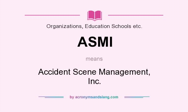 What does ASMI mean? It stands for Accident Scene Management, Inc.