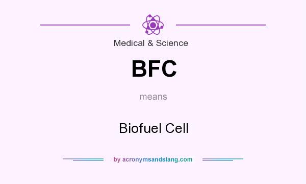 What does BFC mean? It stands for Biofuel Cell