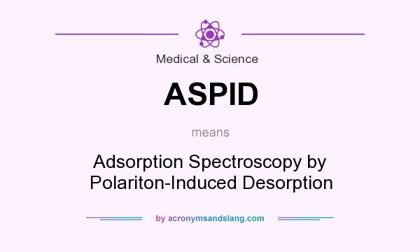 What does ASPID mean? It stands for Adsorption Spectroscopy by Polariton-Induced Desorption