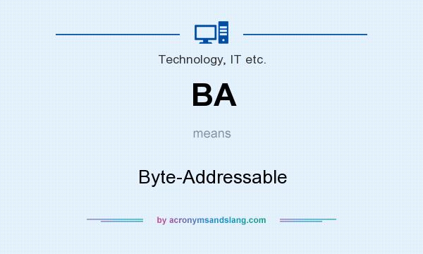 What does BA mean? It stands for Byte-Addressable