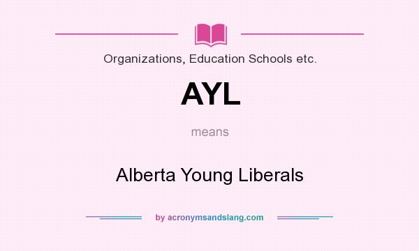 What does AYL mean? It stands for Alberta Young Liberals