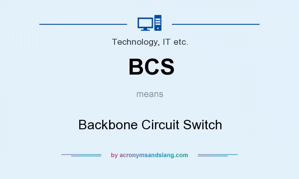 What does BCS mean? It stands for Backbone Circuit Switch