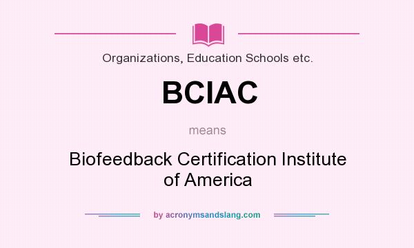 What does BCIAC mean? It stands for Biofeedback Certification Institute of America