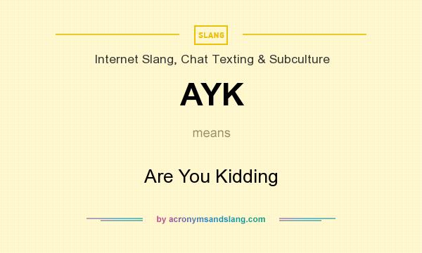 What does AYK mean? It stands for Are You Kidding