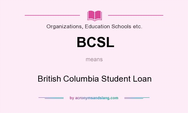 What does BCSL mean? It stands for British Columbia Student Loan